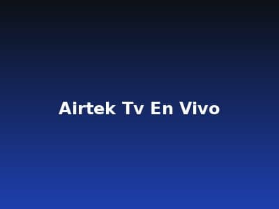 Airtek TV - Airtek TV en Vivo: La Mejor Experiencia de Streaming en Español